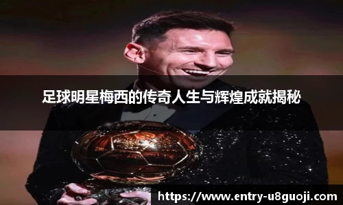 足球明星梅西的传奇人生与辉煌成就揭秘