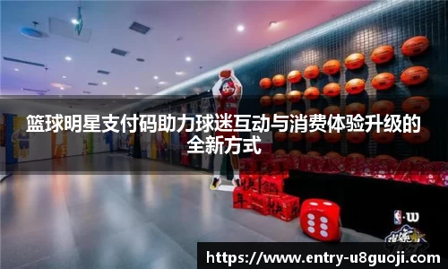 篮球明星支付码助力球迷互动与消费体验升级的全新方式